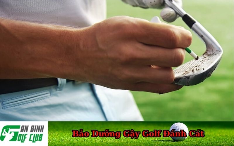 Bảo Dưỡng Gậy Golf Đánh Cát