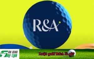 Luật golf R&A là gì