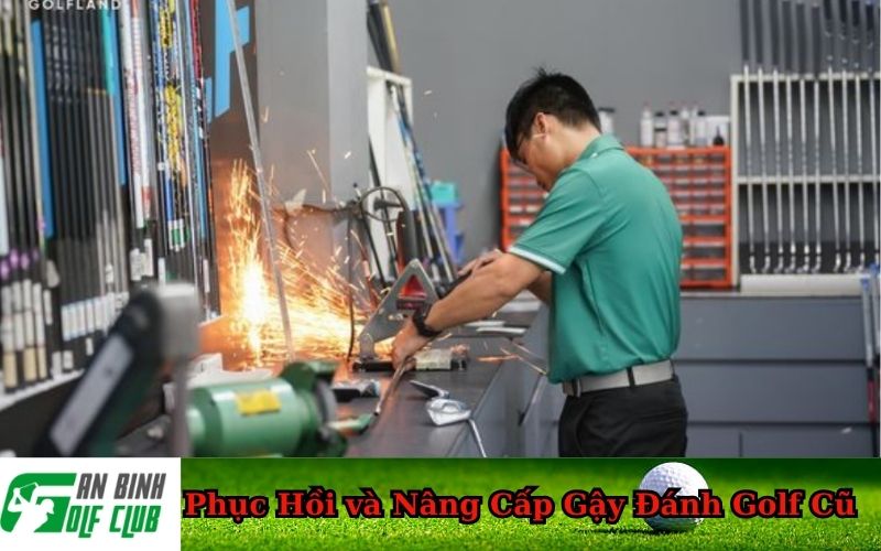 Phục Hồi và Nâng Cấp Gậy Đánh Golf Cũ