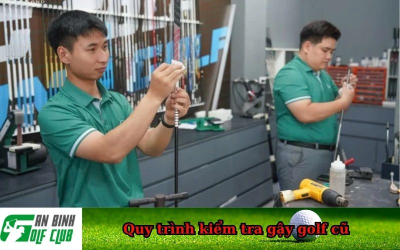 Quy trình kiểm tra gậy golf cũ