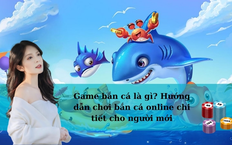 Game bắn cá là gì? Hướng dẫn chơi bắn cá online chi tiết cho người mới