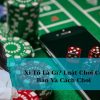 Xì Tố Là Gì? Luật Chơi Cơ Bản Và Cách Chơi