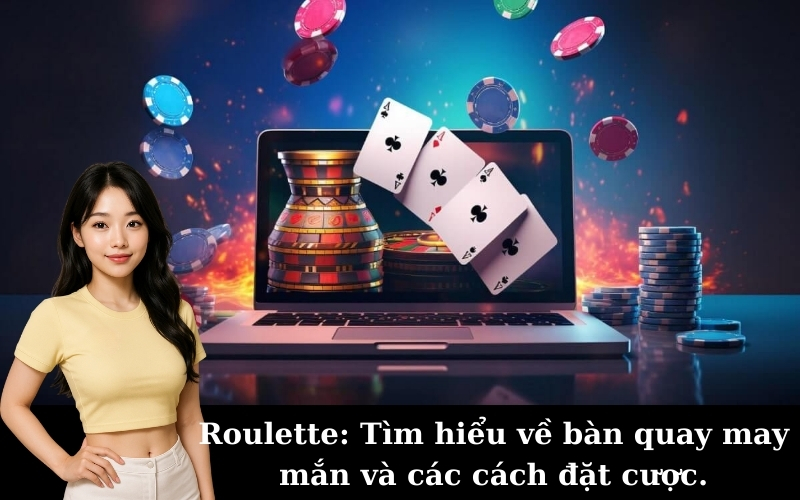 Roulette: Tìm hiểu về bàn quay may mắn và các cách đặt cược.