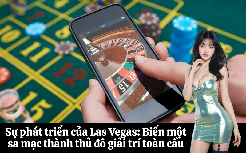 Sự phát triển của Las Vegas Biến một sa mạc thành thủ đô giải trí toàn cầu