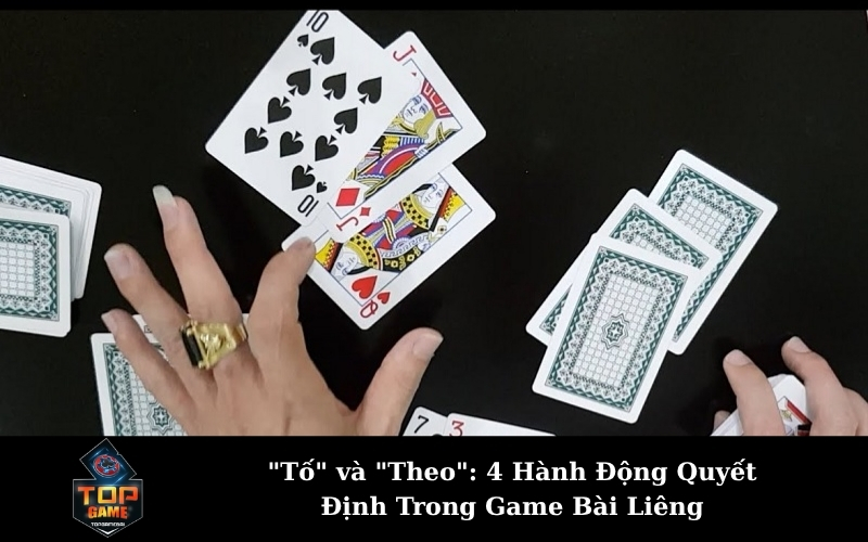 "Tố" và "Theo": 4 Hành Động Quyết Định Trong Game Bài Liêng
